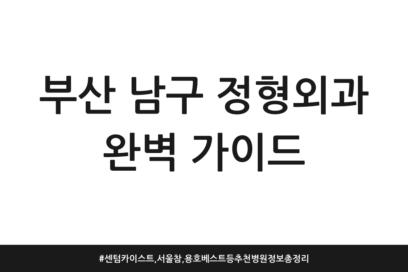 부산 남구 정형외과 완벽 가이드 | 센텀카이스트, 서울참, 용호베스트 등 추천 병원 정보 총정리