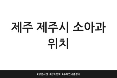 제주 제주시 소아과 위치 | 영업시간 | 전화번호 | 주차 안내 총정리