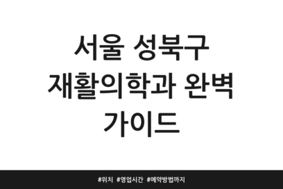 서울 성북구 재활의학과 완벽 가이드 | 위치 | 영업시간 | 예약방법까지