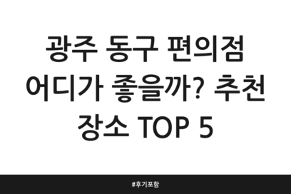 광주 동구 편의점 어디가 좋을까? 추천 장소 TOP 5 | 후기 포함