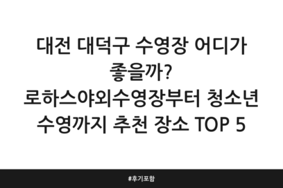 대전 대덕구 수영장 어디가 좋을까? 로하스야외수영장부터 청소년 수영까지 추천 장소 TOP 5 | 후기 포함