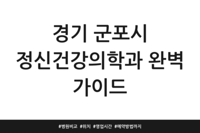 경기 군포시 정신건강의학과 완벽 가이드 | 병원 비교 | 위치 | 영업시간 | 예약방법까지
