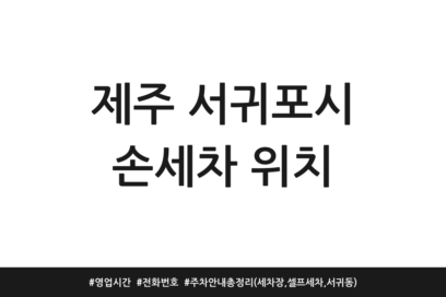 제주 서귀포시 손세차 위치 | 영업시간 | 전화번호 | 주차 안내 총정리 (세차장, 셀프세차, 서귀동)