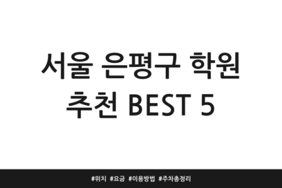 서울 은평구 학원 추천 BEST 5 | 위치 | 요금 | 이용방법 | 주차 총정리