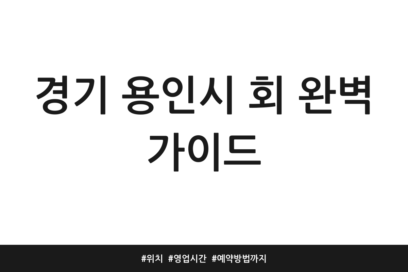 경기 용인시 회 완벽 가이드 | 위치 | 영업시간 | 예약방법까지