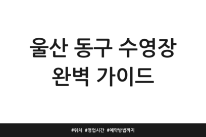 울산 동구 수영장 완벽 가이드 | 위치 | 영업시간 | 예약방법까지