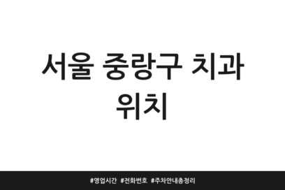 서울 중랑구 치과 위치 | 영업시간 | 전화번호 | 주차 안내 총정리