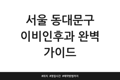 서울 동대문구 이비인후과 완벽 가이드 | 위치 | 영업시간 | 예약방법까지