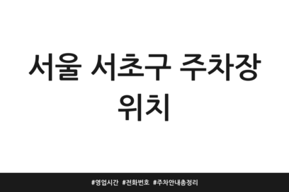 서울 서초구 주차장 위치 | 영업시간 | 전화번호 | 주차 안내 총정리