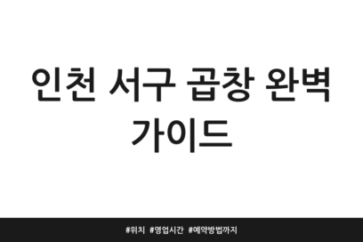 인천 서구 곱창 완벽 가이드 | 위치 | 영업시간 | 예약방법까지
