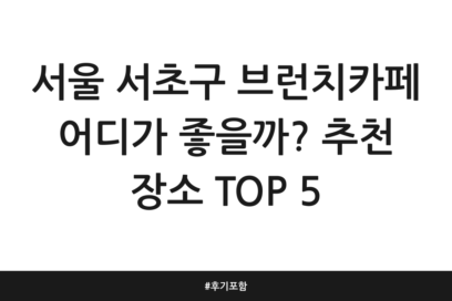 서울 서초구 브런치카페 어디가 좋을까? 추천 장소 TOP 5 | 후기 포함