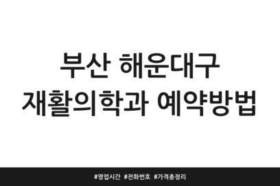 부산 해운대구 재활의학과 예약방법 | 영업시간 | 전화번호 | 가격 총정리