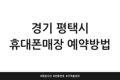 경기 평택시 휴대폰매장 예약방법 | 영업시간 | 전화번호 | 가격 총정리