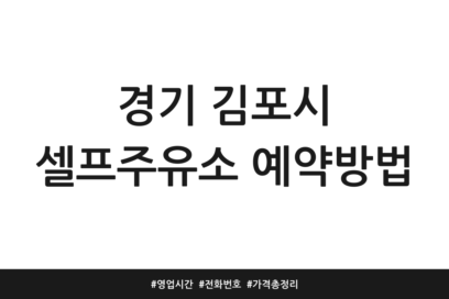 경기 김포시 셀프주유소 예약방법 | 영업시간 | 전화번호 | 가격 총정리