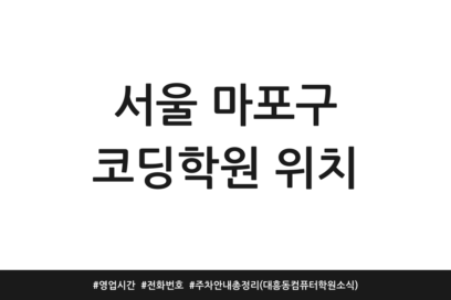 서울 마포구 코딩학원 위치 | 영업시간 | 전화번호 | 주차 안내 총정리 (대흥동 컴퓨터학원 소식)