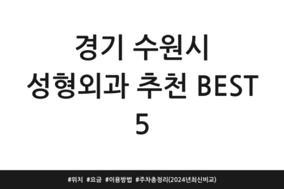 경기 수원시 성형외과 추천 BEST 5 | 위치 | 요금 | 이용방법 | 주차 총정리 (2024년 최신 비교)