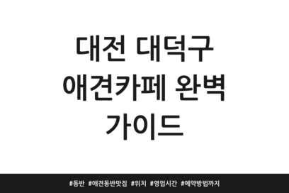 대전 대덕구 애견카페 완벽 가이드 | 동반 | 애견동반 맛집 | 위치 | 영업시간 | 예약방법까지