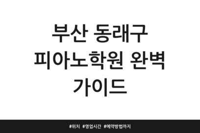 부산 동래구 피아노학원 완벽 가이드 | 위치 | 영업시간 | 예약방법까지