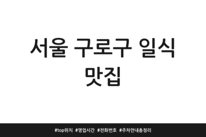 서울 구로구 일식 맛집 | top 위치 | 영업시간 | 전화번호 | 주차 안내 총정리