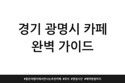 경기 광명시 카페 완벽 가이드 | 좋은 여행지에서 만나는 추천 카페 | 위치 | 영업시간 | 예약방법까지