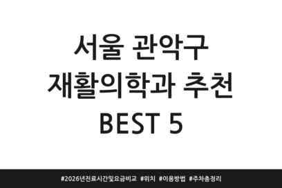 서울 관악구 재활의학과 추천 BEST 5 | 2026년 진료시간 및 요금 비교 | 위치 | 이용방법 | 주차 총정리