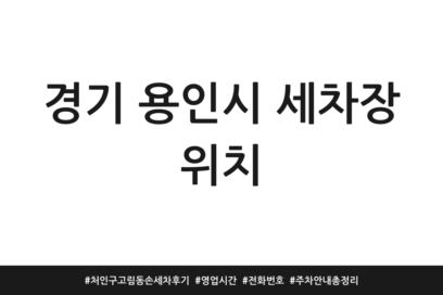 경기 용인시 세차장 위치 | 처인구 고림동 손세차 후기 | 영업시간 | 전화번호 | 주차 안내 총정리