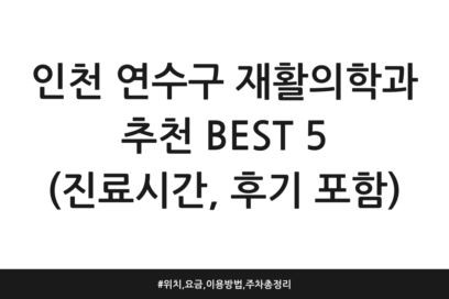 인천 연수구 재활의학과 추천 BEST 5 (진료시간, 후기 포함) | 위치, 요금, 이용방법, 주차 총정리