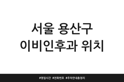 서울 용산구 이비인후과 위치 | 영업시간 | 전화번호 | 주차 안내 총정리