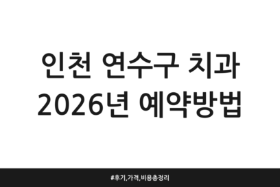 인천 연수구 치과 2026년 예약방법 | 후기, 가격, 비용 총정리