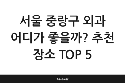서울 중랑구 외과 어디가 좋을까? 추천 장소 TOP 5 | 후기 포함