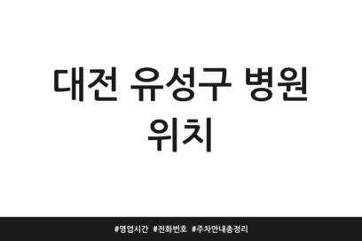 대전 유성구 병원 위치 | 영업시간 | 전화번호 | 주차 안내 총정리